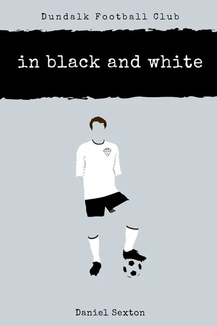 Dundalk Football Club: In Black And White - Paperback