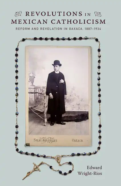 Revolutions in Mexican Catholicism: Reform and Revelation in Oaxaca, 1887-1934 - Paperback