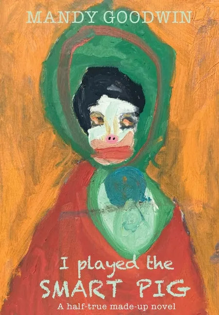 I Played The Smart Pig: A half-true made up novel - Hardcover