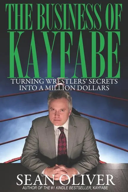 The Business of Kayfabe: Turning Wrestlers' Secrets Into a Million Dollars - Paperback