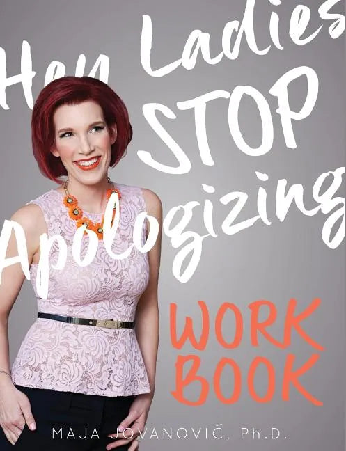 Hey Ladies, Stop Apologizing: The WORKBOOK: 2017-2018 Edition - Paperback
