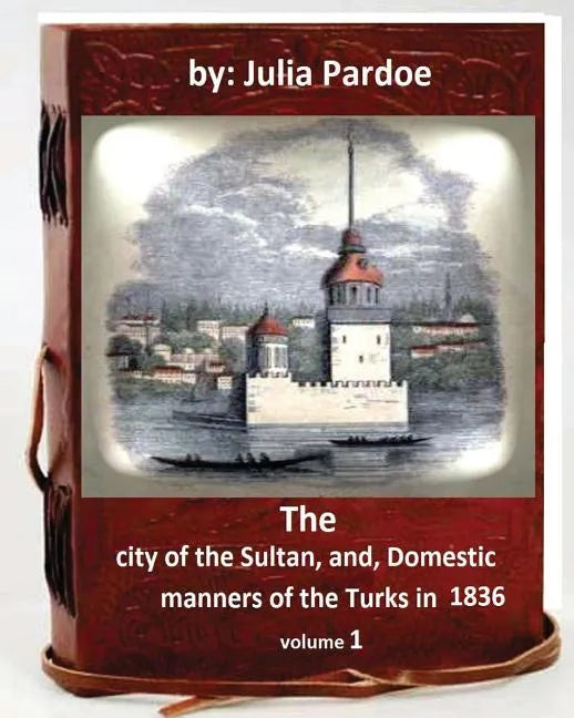 The city of the Sultan, and, Domestic manners of the Turks in 1836.( VOLUME 1 ) - Paperback