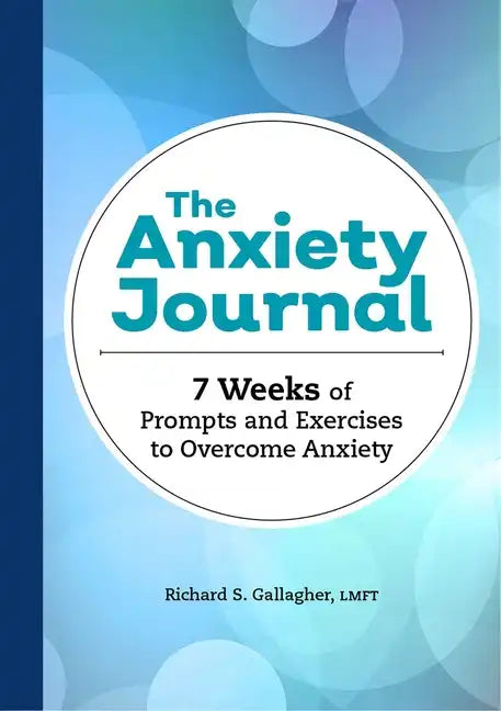 The Anxiety Journal: 7 Weeks of Prompts and Exercises to Overcome Anxiety - Paperback