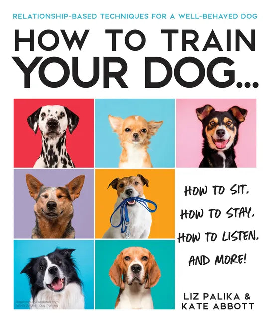 How to Train Your Dog: A Relationship-Based Approach for a Well-Behaved Dog - Paperback