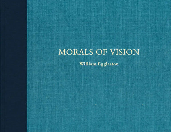 William Eggleston: Morals of Vision - Hardcover