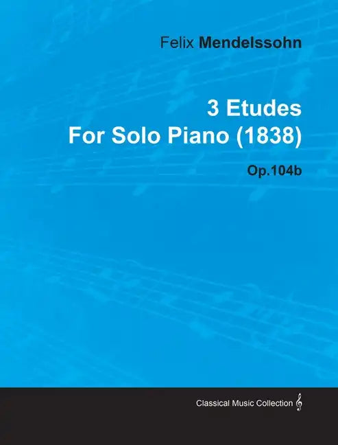 3 Etudes by Felix Mendelssohn for Solo Piano (1838) Op.104b - Paperback