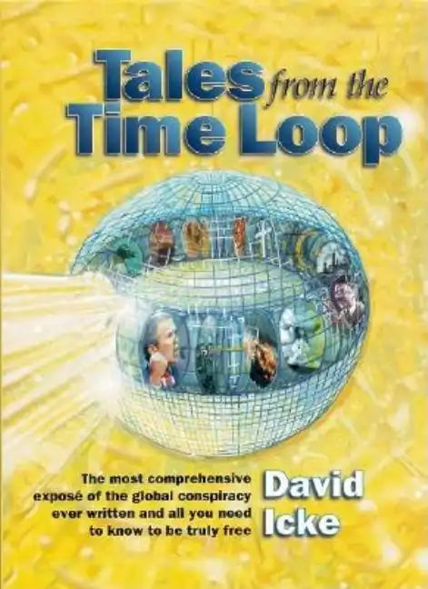 Tales from the Time Loop: The Most Comprehensive Expose of the Global Conspiracy Ever Written and All You Need to Know to Be Truly Free - Paperback