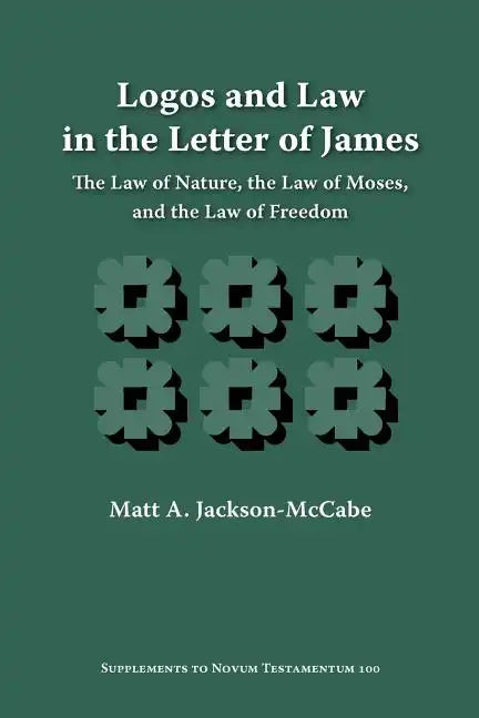 Logos and Law in the Letter of James: The Law of Nature, the Law of Moses, and the Law of Freedom - Paperback