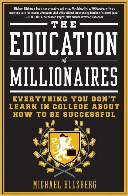 The Education of Millionaires: Everything You Won't Learn in College about How to Be Successful - Paperback