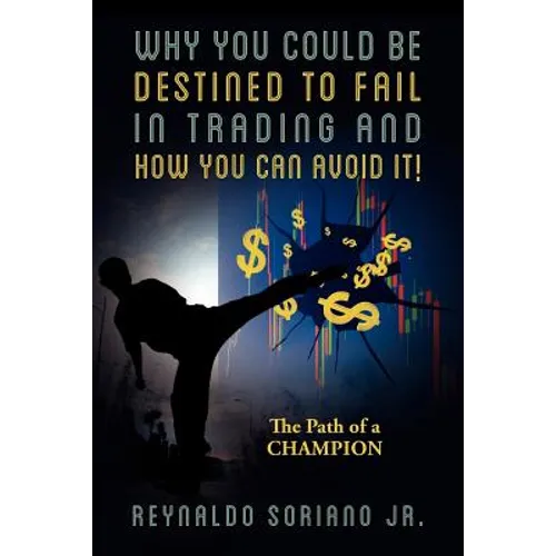 Why You Could Be Destined To Fail In Trading and How You Can Avoid It!: The Path of a Champion - Paperback