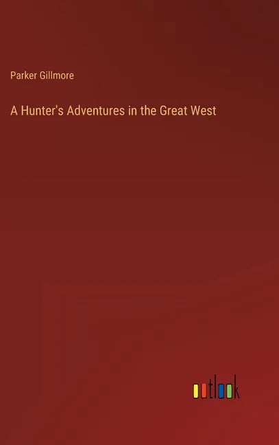 A Hunter's Adventures in the Great West - Hardcover