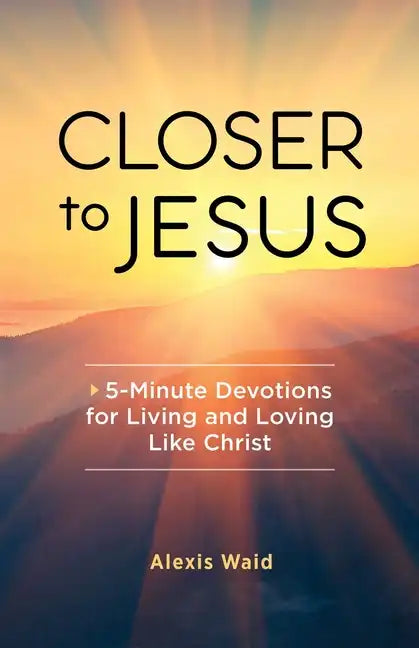 Closer to Jesus: 5-Minute Devotions for Living and Loving Like Christ - Paperback