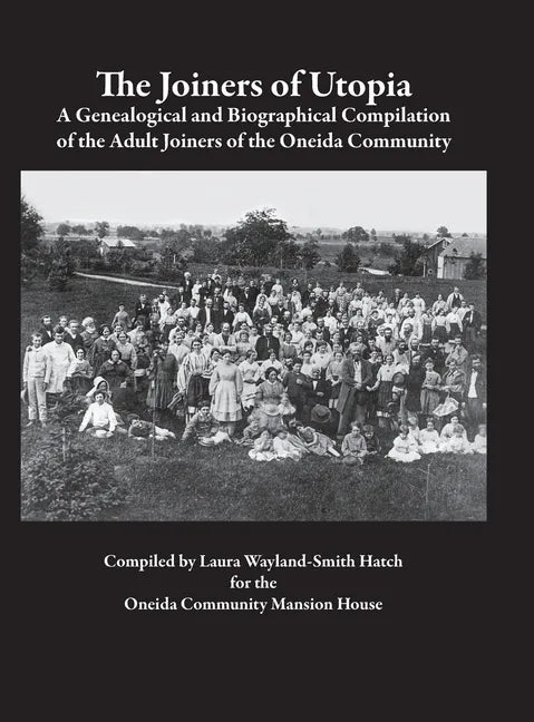 The Joiners of Utopia: A Genealogical and Biographical Compilation of the Adult Joiners of the Oneida Community - Hardcover