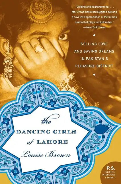 The Dancing Girls of Lahore: Selling Love and Saving Dreams in Pakistan's Pleasure District - Paperback