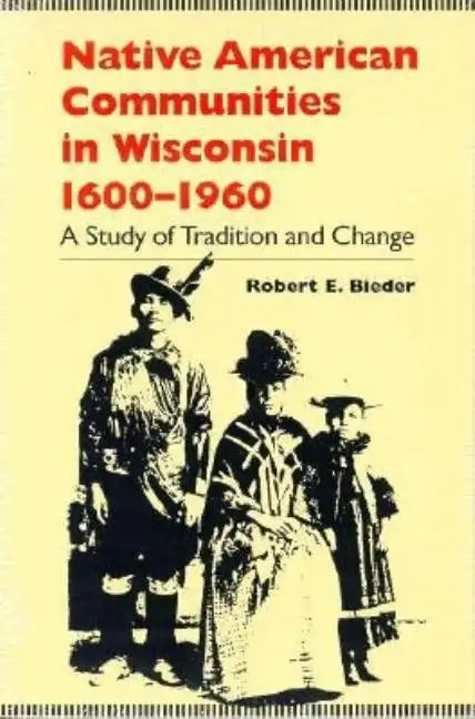 Native American Communities in Wisconsin, 1600-1960: A Study of Tradition and Change - Paperback