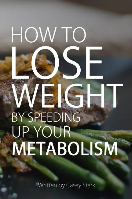 How To Lose Weight by Speeding Up Your Metabolism: Foods that Speed Up Your Metabolism and Metabolism Boosters - Paperback