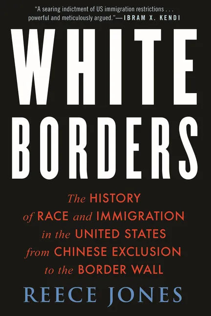 White Borders: The History of Race and Immigration in the United States from Chinese Exclusion to the Border Wall - Hardcover