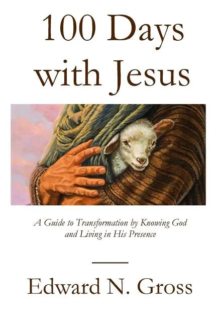 100 Days with Jesus: A Guide to Transformation by Knowing God and Living in His Presence - Paperback