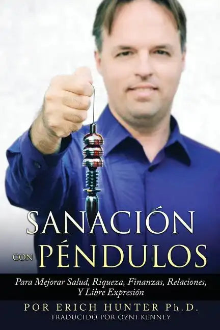 Sanación Con Péndulos: Para Mejorar Salud, Riqueza, Finanzas, Relaciones, Y Libre Expresión - Paperback