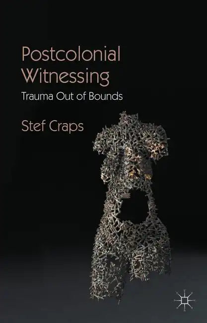 Postcolonial Witnessing: Trauma Out of Bounds - Hardcover