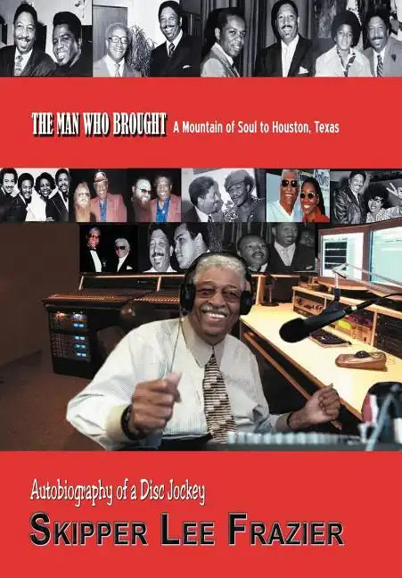 The Man Who Brought a Mountain of Soul to Houston, Texas: Autobiography of a Disc Jockey - Hardcover