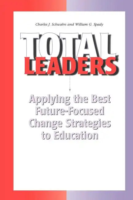 Total Leaders: Applying The Best Future-Focused Change Strategies to Education - Paperback