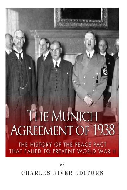 The Munich Agreement of 1938: The History of the Peace Pact that Failed to Prevent World War II - Paperback