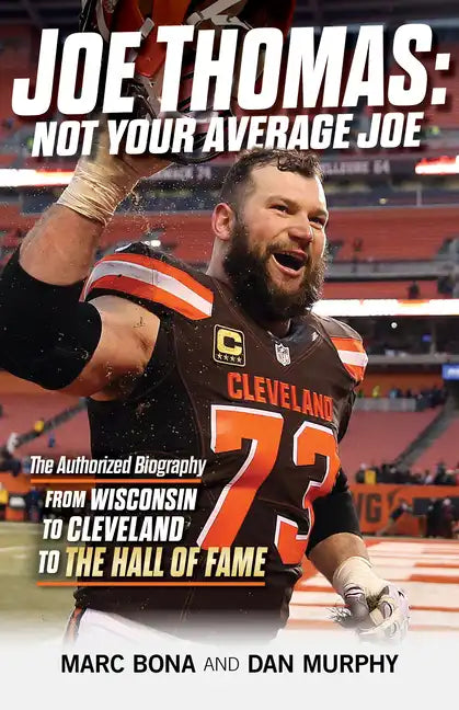 Joe Thomas: Not Your Average Joe: The Authorized Biography -- From Wisconsin to Cleveland to the Hall of Fame - Paperback