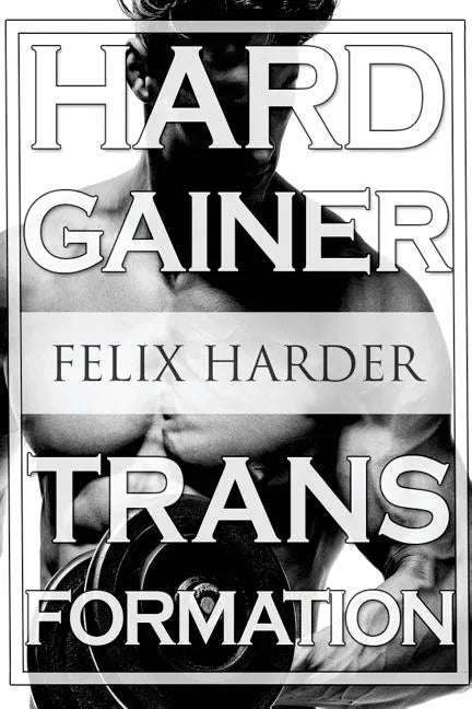 Bodybuilding: The Hardgainer Transformation: Step By Step Program On Training, Cardio and Nutrition (Bodybuilding For Beginners, Bod - Paperback