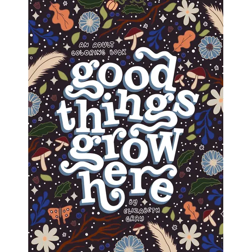 Good Things Grow Here: An Adult Coloring Book with Inspirational Quotes and Removable Wall Art Prints - Paperback