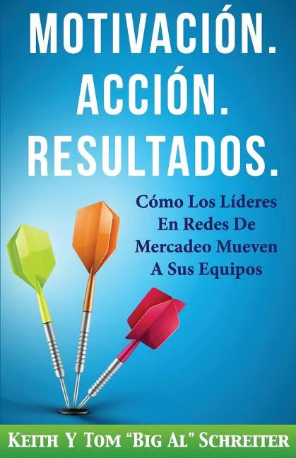 Motivación. Acción. Resultados.: Cómo Los Líderes En Redes De Mercadeo Mueven A Sus Equipos - Paperback