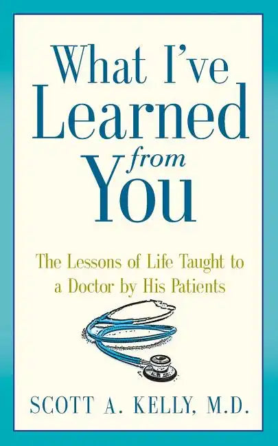 What I've Learned from You: The Lessons of Life Taught to a Doctor by His Patients - Paperback