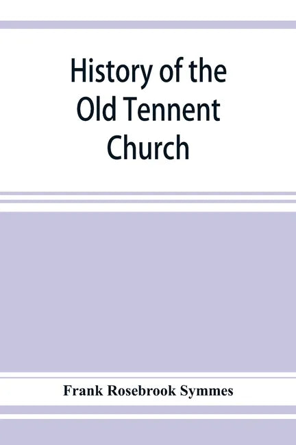 History of the Old Tennent Church; containing: a connected story of the church's life, sketches of its pastors, biographical references to its members - Paperback