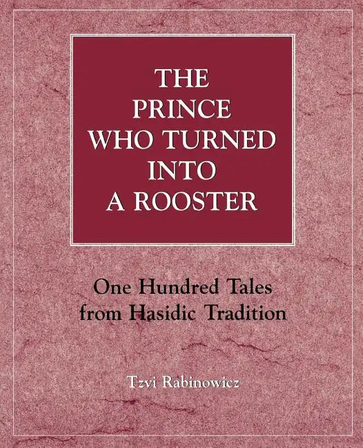 The Prince Who Turned into a Rooster: One Hundred Tales form Hasidic Tradition - Paperback