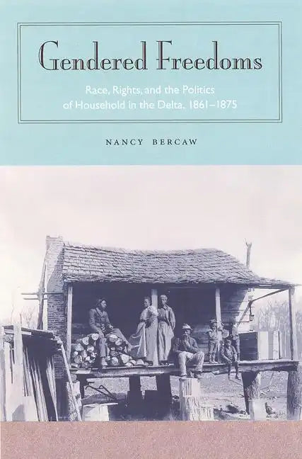 Gendered Freedoms: Race, Rights, and the Politics of Household in the Delta, 1861-1875 - Paperback