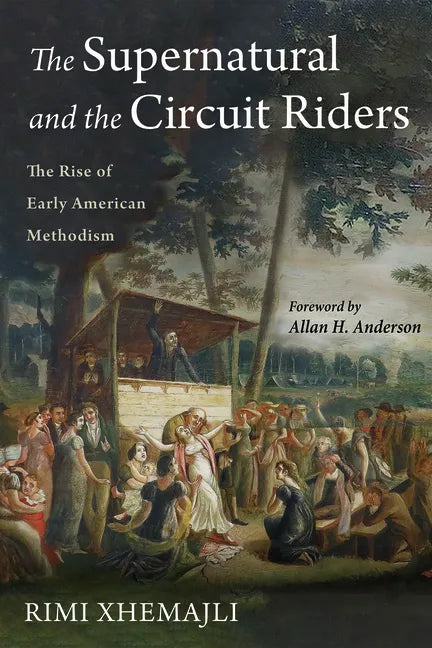 The Supernatural and the Circuit Riders: The Rise of Early American Methodism - Hardcover