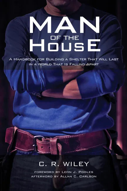 Man of the House: A Handbook for Building a Shelter That Will Last in a World That Is Falling Apart - Paperback