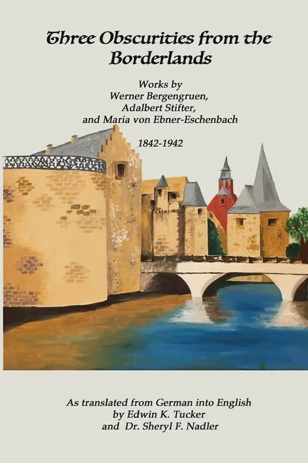 Three Obscurities from the Borderlands: Works by Werner Bergengruen, Adalbert Stifter, and Maria von Ebner-Eschenbach 1842-1942 - Paperback