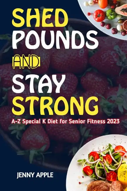 Shed Pounds & Stay Strong: A-Z Special K Diet for Senior Fitness 2023 - Paperback