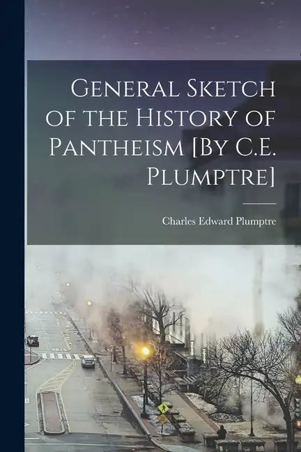General Sketch of the History of Pantheism [By C.E. Plumptre] - Paperback