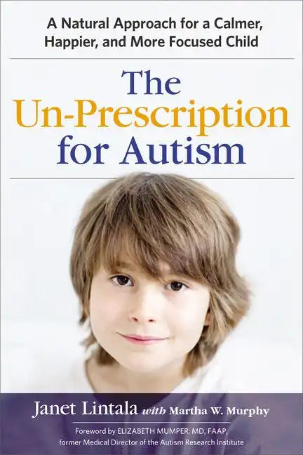 The Un-Prescription for Autism: A Natural Approach for a Calmer, Happier, and More Focused Child - Paperback