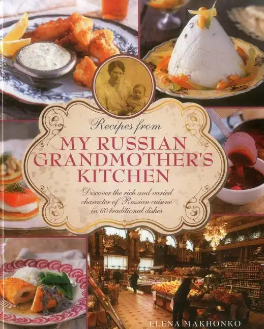 Recipes from My Russian Grandmother's Kitchen: Discover the Rich and Varied Character of Russian Cuisine in 60 Traditional Dishes - Hardcover
