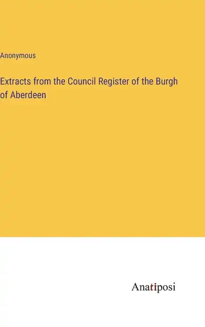 Extracts from the Council Register of the Burgh of Aberdeen - Hardcover