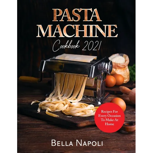 PASTA MACHINE Cookbook: Recipes for Every Occasion to Make at Home - Paperback