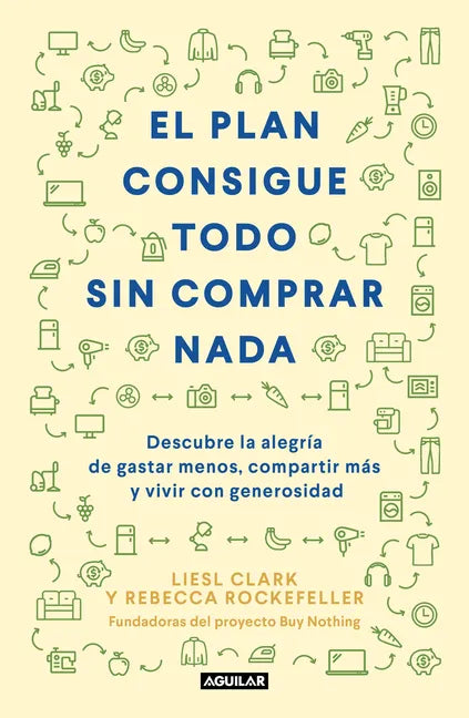 El Plan Consigue Todo Sin Comprar NADA / The Buy Nothing, Get Everything Plan: Discover the Joy of Spending Less, Sharing More, and Living Generously - Paperback
