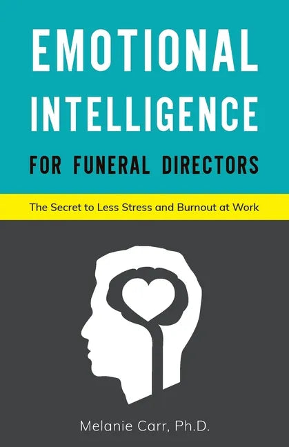 Emotional Intelligence for Funeral Directors: The Secret to Less Stress and Burnout at Work - Paperback