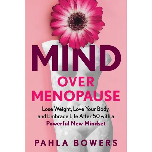 Mind Over Menopause: Lose Weight, Love Your Body, and Embrace Life After 50 with a Powerful New Mindset - Hardcover