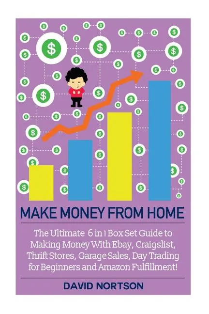 Make Money From Home: The Ultimate 6 in 1 Box Set Guide to Making Money With Ebay, Craigslist, Thrift Stores, Garage Sales, Day Trading for - Paperback