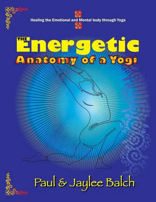 The Energetic Anatomy of a Yogi: Healing the Emotional and Mental Body Through Yoga - Paperback