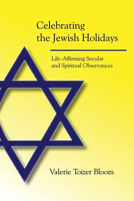 Celebrating the Jewish Holidays: Life-Affirming Secular and Spiritual Observances - Paperback